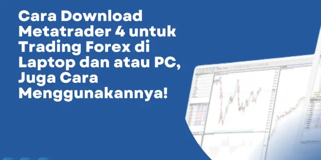 Cara Download Metatrader 4 untuk Trading Forex di Laptop dan atau PC, Juga Cara Menggunakannya!