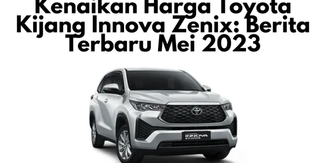 Kenaikan Harga Toyota Kijang Innova Zenix: Berita Terbaru Mei 2023